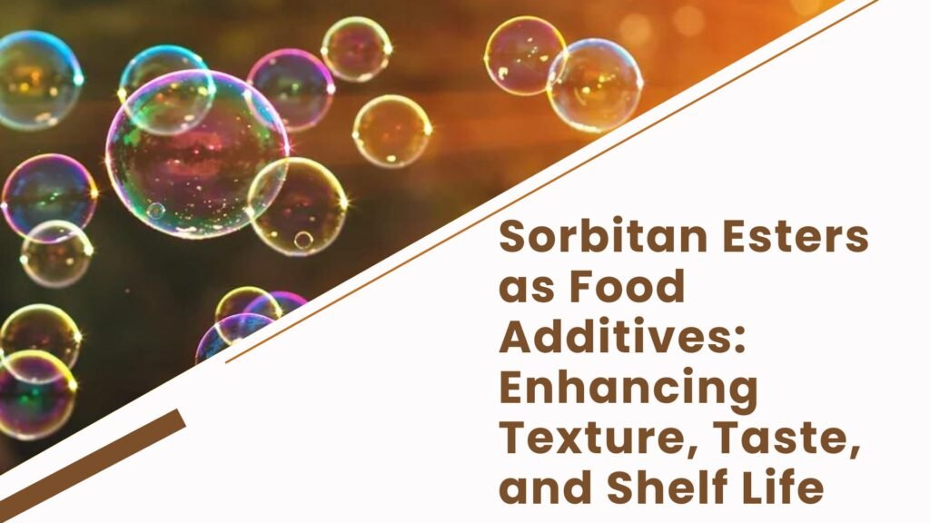 Sorbitan Esters in Food: The Secret Behind Stable Emulsions in Baked Goods, Dressings& More